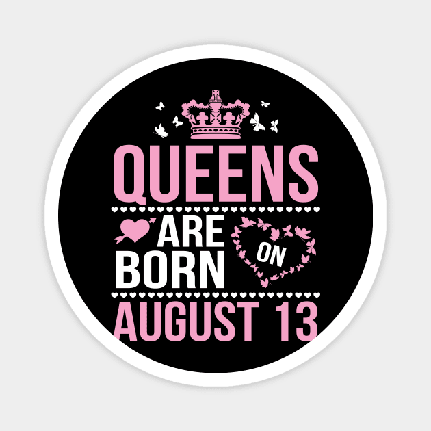 Queens Are Born On August 13 Happy Birthday To Me You Nana Mommy Aunt Sister Wife Daughter Niece Magnet by DainaMotteut